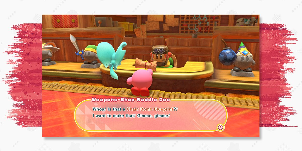 Weapons-Shop Waddle Dee to Kirby: “Whoa! Is that a Chain Bomb Blueprint?! I want to make that! Gimme, gimme!